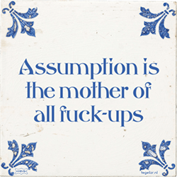 Tegeltje met de tekst: "Assumption is the mother of all fuck ups"